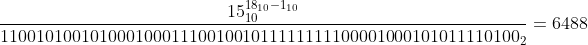 [tex]\frac{15_{10}^{18_{10}-1_{10}}}{1100101001010001000111001001011111111100001000101011110100_2} = 6488[/tex]